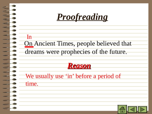 Proofreading In  On Ancient Times, people believed that dreams were prophecies of the future. Reason We usually use ‘in’ before a period of time. 