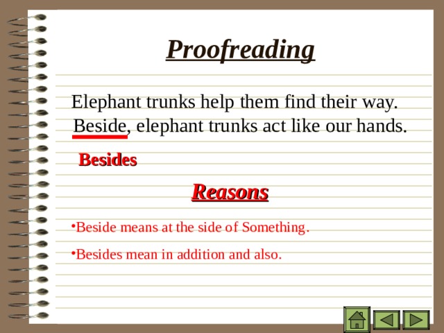 Proofreading  Elephant trunks help them find their way. Beside, elephant trunks act like our hands. Besides Reasons Beside means at the side of Something. Besides mean in addition and also. 