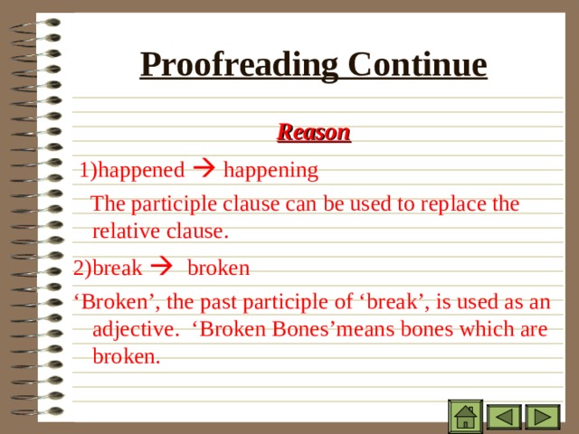 Proofreading Continue Reason  1)happened  happening  The participle clause can be used to replace the relative clause. 2)break  broken ‘ Broken’, the past participle of ‘break’, is used as an adjective. ‘Broken Bones’means bones which are broken. 