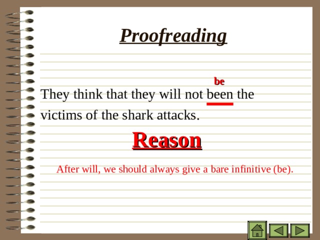 Proofreading They think that they will not been the victims of the shark attacks. be Reason After will, we should always give a bare infinitive (be). 