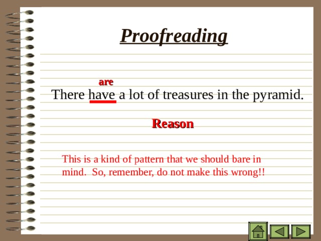 Proofreading  There have a lot of treasures in the pyramid. are Reason This is a kind of pattern that we should bare in mind. So, remember, do not make this wrong!! 