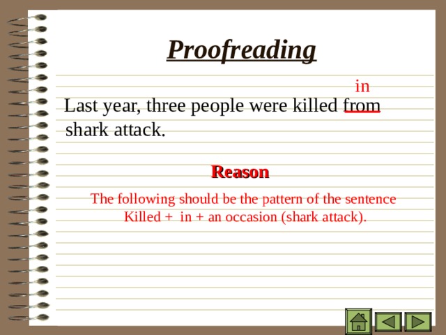 Proofreading in  Last year, three people were killed from shark attack. Reason The following should be the pattern of the sentence Killed + in + an occasion (shark attack). 