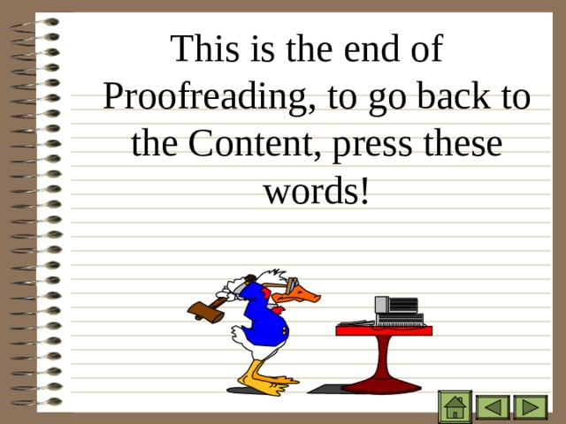 This is the end of Proofreading, to go back to the Content, press these words! 