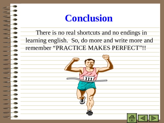 Conclusion   There is no real shortcuts and no endings in learning english. So, do more and write more and remember “PRACTICE MAKES PERFECT”!! 