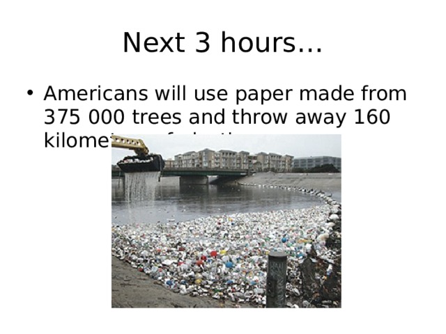 Next 3 hours… Americans will use paper made from 375 000 trees and throw away 160 kilometres of plastic pens… 