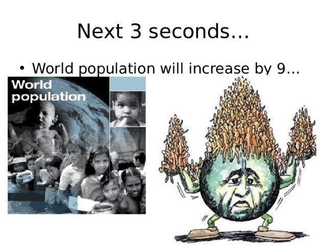 Next 3 seconds… World population will increase by 9… 