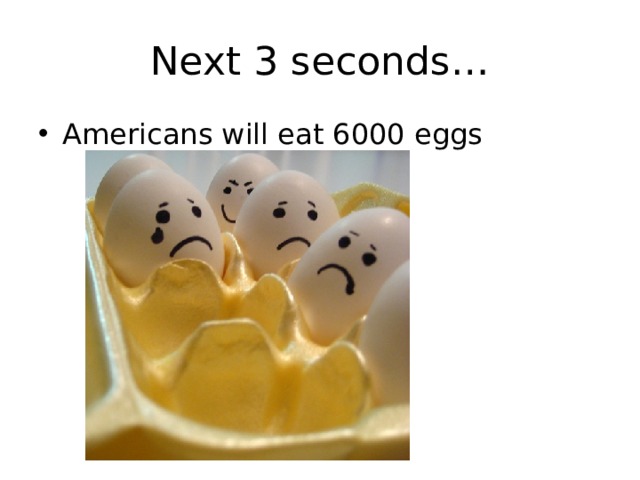 Next 3 seconds… Americans will eat 6000 eggs 