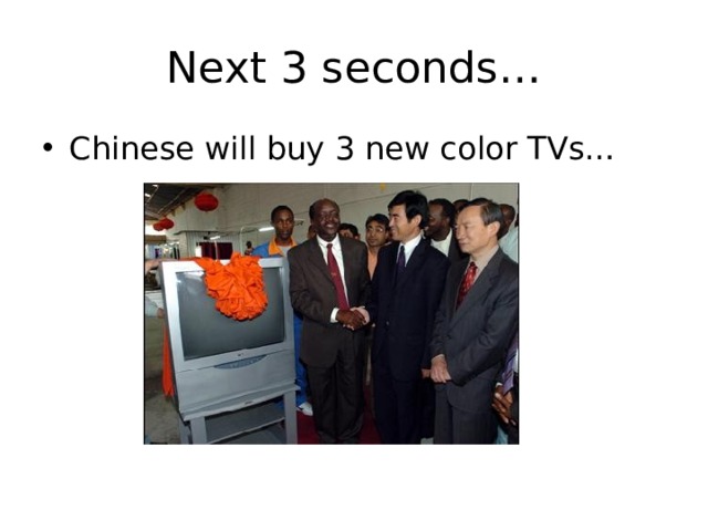 Next 3 seconds… Chinese will buy 3 new color TVs… 