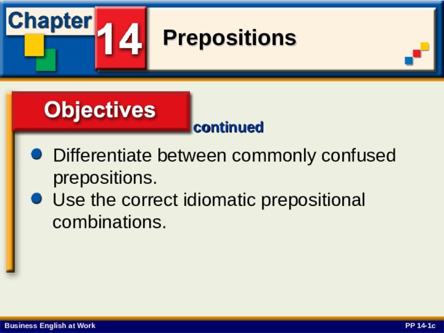 continued Differentiate between commonly confused prepositions. Use the correct idiomatic prepositional combinations. PP 14-1c 
