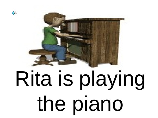 Rita is playing the piano 