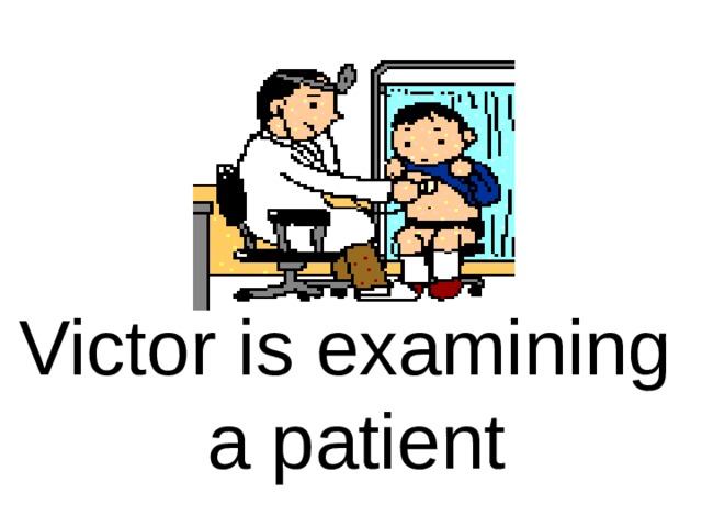 Victor is examining  a patient 