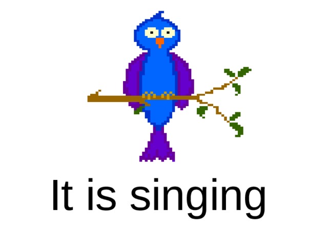 It is singing 
