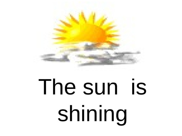 The sun is shining 