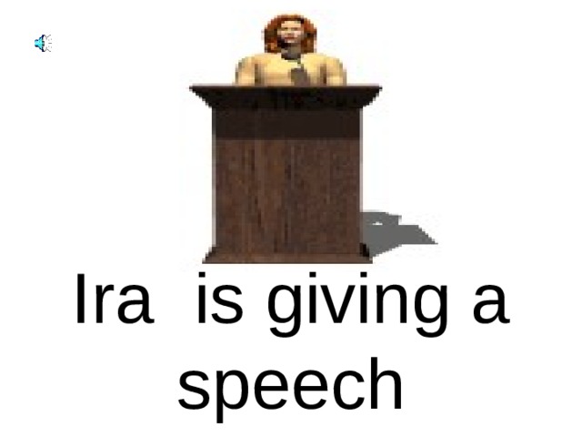Ira is giving a speech 