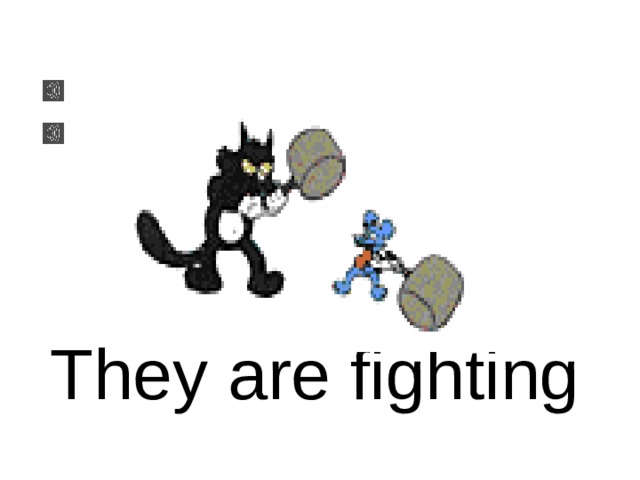 They are fighting 