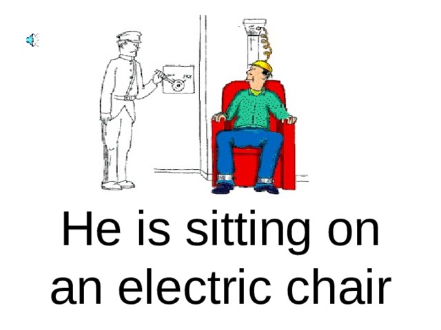He is sitting on an electric chair 