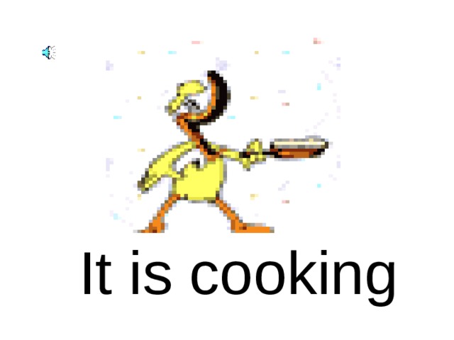 It is cooking 