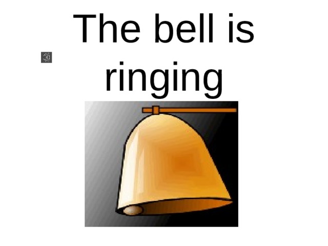 The bell is ringing 