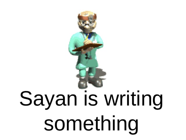 Sayan is writing something 