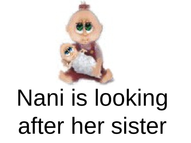 Nani is looking after her sister 