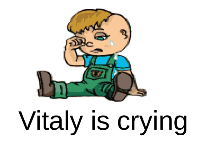 Vitaly is crying 