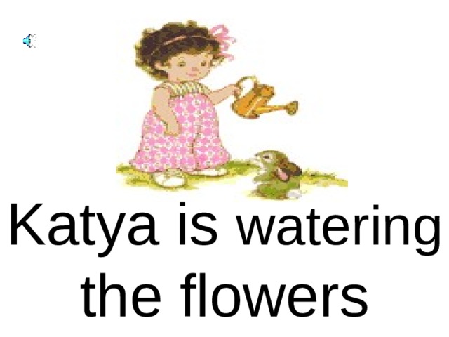 Katya is watering the flowers 