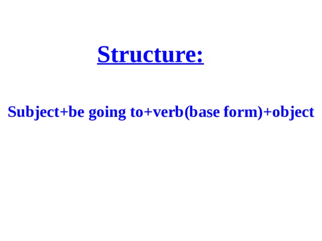 Structure:  Subject+be going to+verb(base form)+object 