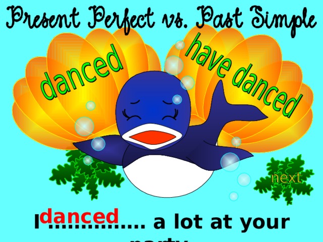 danced I …………… a lot at your party. 