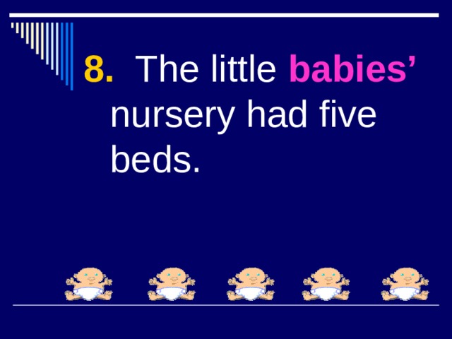 8. The little babies’ nursery had five beds. 
