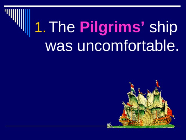 The Pilgrims’ ship was uncomfortable. 