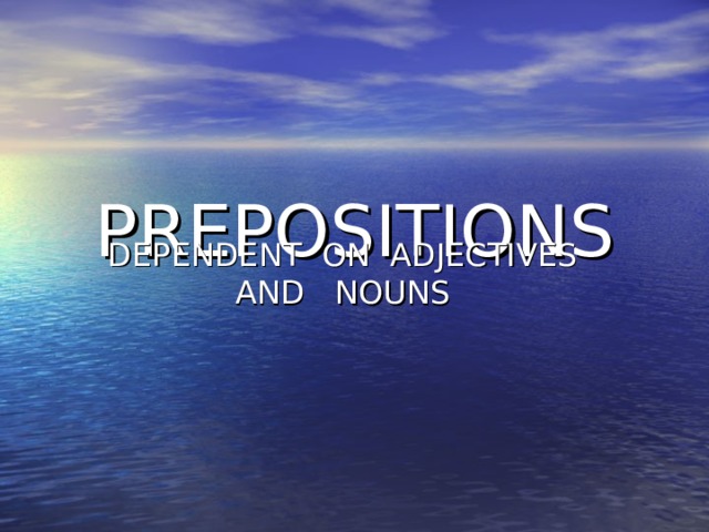 PREPOSITIONS DEPENDENT ON ADJECTIVES AND NOUNS 