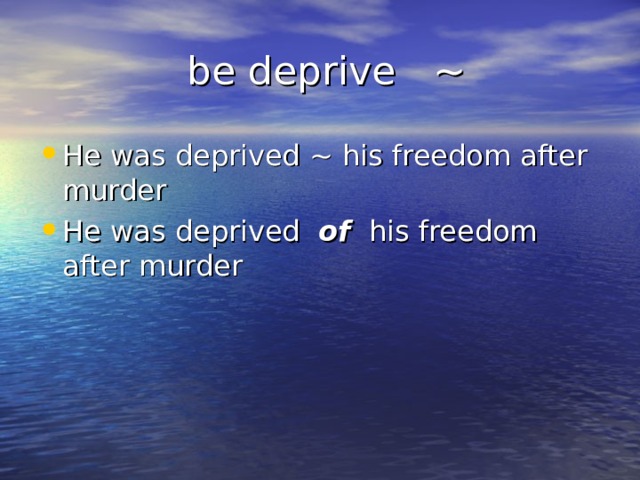  be deprive ~ He was deprived ~ his freedom after murder He was deprived of his freedom after murder 