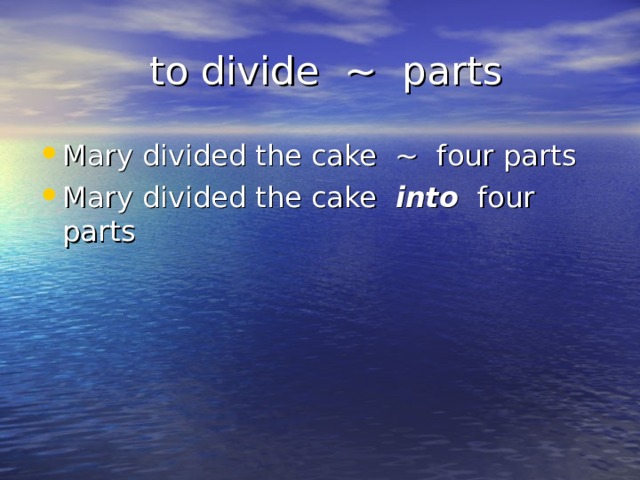  to divide ~ parts Mary divided the cake ~ four parts Mary divided the cake into four parts 