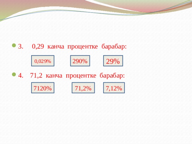 3. 0,29 канча процентке барабар: 4. 71,2 канча процентке барабар: 0,029% 290% 29% 7120% 71,2% 7,12% 