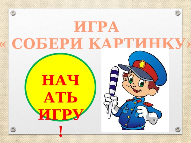 ИГРА « СОБЕРИ КАРТИНКУ» НАЧАТЬ ИГРУ! 