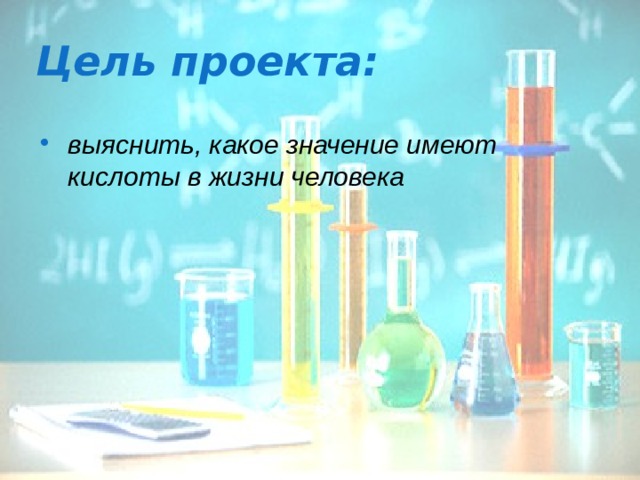 Цель проекта: выяснить, какое значение имеют кислоты в жизни человека 