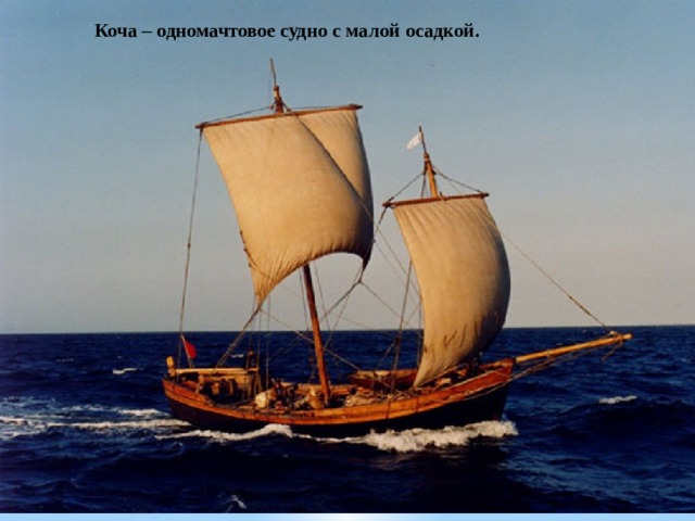Коча – одномачтовое судно с малой осадкой. 