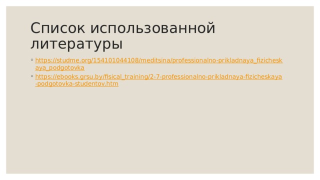 Список использованной литературы https://studme.org/154101044108/meditsina/professionalno-prikladnaya_fizicheskaya_podgotovka https://ebooks.grsu.by/fisical_training/2-7-professionalno-prikladnaya-fizicheskaya-podgotovka-studentov.htm 