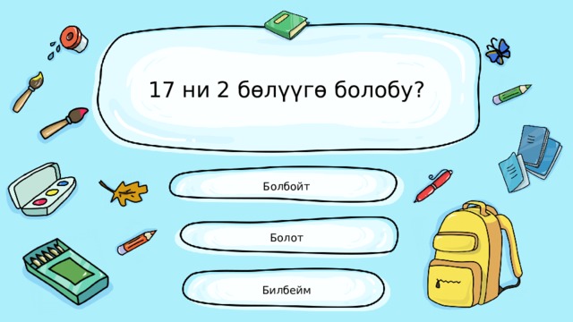 17 ни 2 бөлүүгө болобу? Болбойт Болот Билбейм 