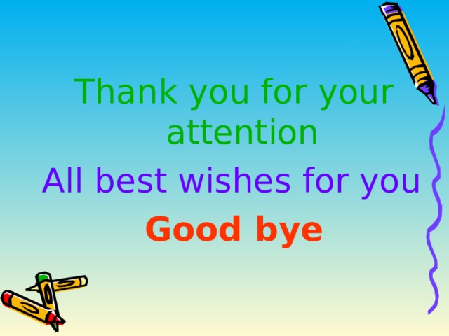 Thank you for your attention All best wishes for you Good bye 