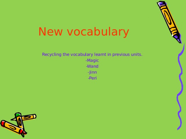 New vocabulary Recycling the vocabulary learnt in previous units. -Magic -Wand -Jinn -Peri 