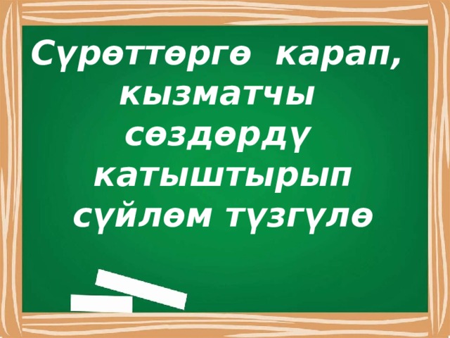 Сүрөттөргө карап, кызматчы сөздөрдү катыштырып сүйлөм түзгүлө 