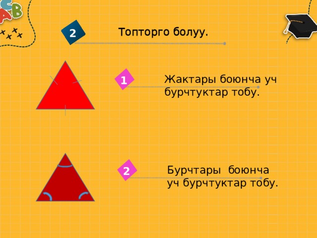 Топторго болуу. Топторго болуу. 2 2 Жактары боюнча уч бурчтуктар тобу. 1 Бурчтары боюнча уч бурчтуктар тобу. 2 