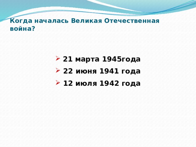 Когда началась Великая Отечественная война?     21 марта 1945года  22 июня 1941 года  12 июля 1942 года 
