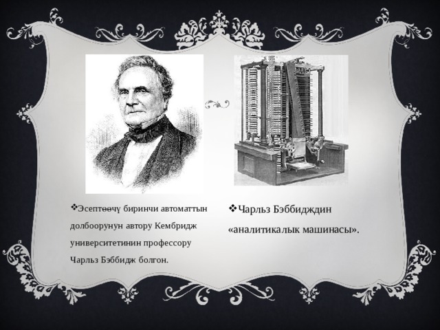 Эсептөөчү биринчи автоматтын долбоорунун автору Кембридж университетинин профессору Чарльз Бэббидж болгон. Чарльз Бэббидждин «аналитикалык машинасы». 