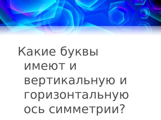 Какие буквы имеют и вертикальную и горизонтальную ось симметрии? 