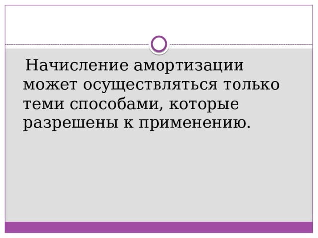  Начисление амортизации может осуществляться только теми способами, которые разрешены к применению. 