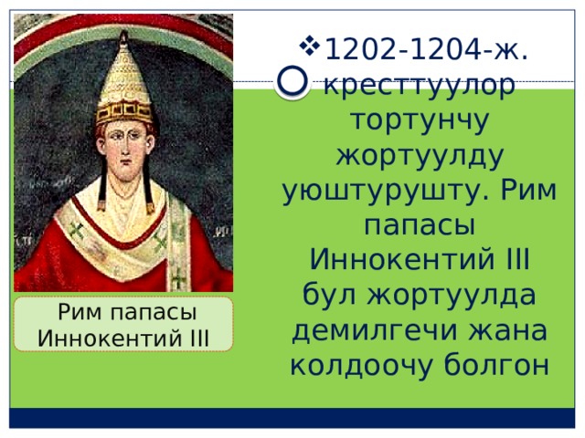 1202-1204-ж. кресттуулор тортунчу жортуулду уюштурушту. Рим папасы Иннокентий III бул жортуулда демилгечи жана колдоочу болгон  Рим папасы Иннокентий III 