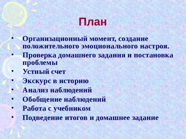 План Организационный момент, создание положительного эмоционального настроя. Проверка домашнего задания и постановка проблемы Устный счет Экскурс в историю Анализ наблюдений Обобщение наблюдений Работа с учебником Подведение итогов и домашнее задание   