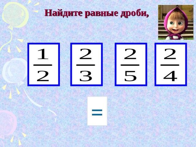 Найдите равные дроби,   = 
